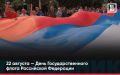 22 августа — День Государственного флага России